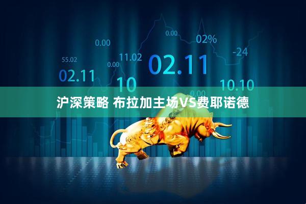 沪深策略 布拉加主场VS费耶诺德