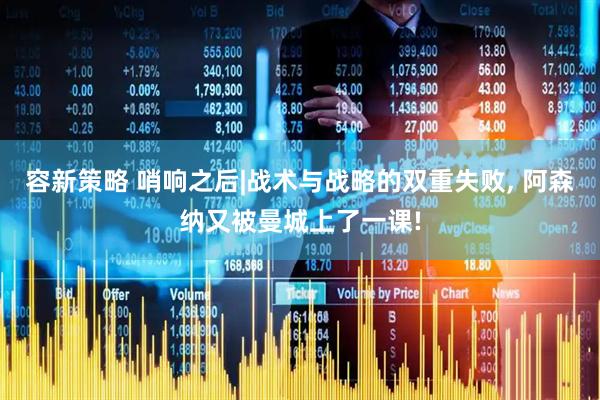 容新策略 哨响之后|战术与战略的双重失败, 阿森纳又被曼城上了一课!